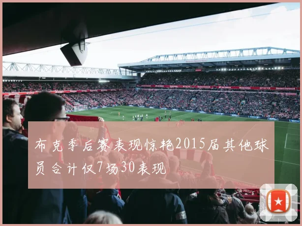 布克季后赛表现惊艳2015届其他球员合计仅7场30表现